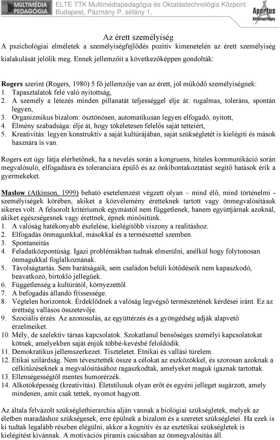 A személy a létezés minden pillanatát teljességgel élje át: rugalmas, toleráns, spontán legyen, 3. Organizmikus bizalom: ösztönösen, automatikusan legyen elfogadó, nyitott, 4.