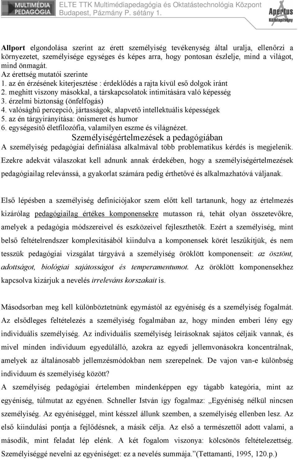 érzelmi biztonság (önfelfogás) 4. valósághű percepció, jártasságok, alapvető intellektuális képességek 5. az én tárgyirányítása: önismeret és humor 6.