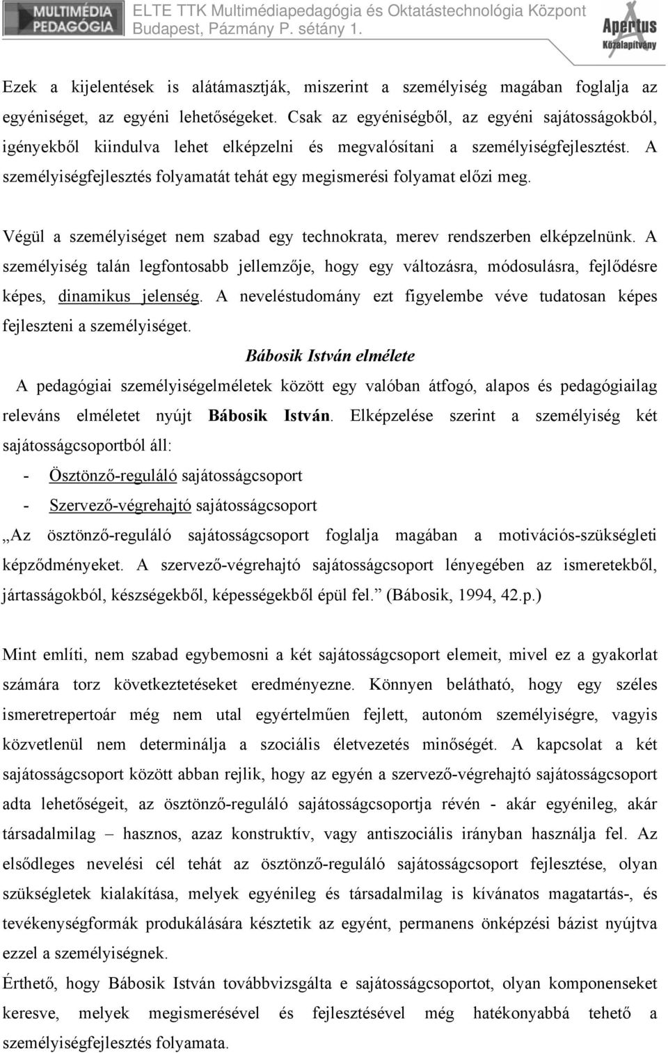 A személyiségfejlesztés folyamatát tehát egy megismerési folyamat előzi meg. Végül a személyiséget nem szabad egy technokrata, merev rendszerben elképzelnünk.