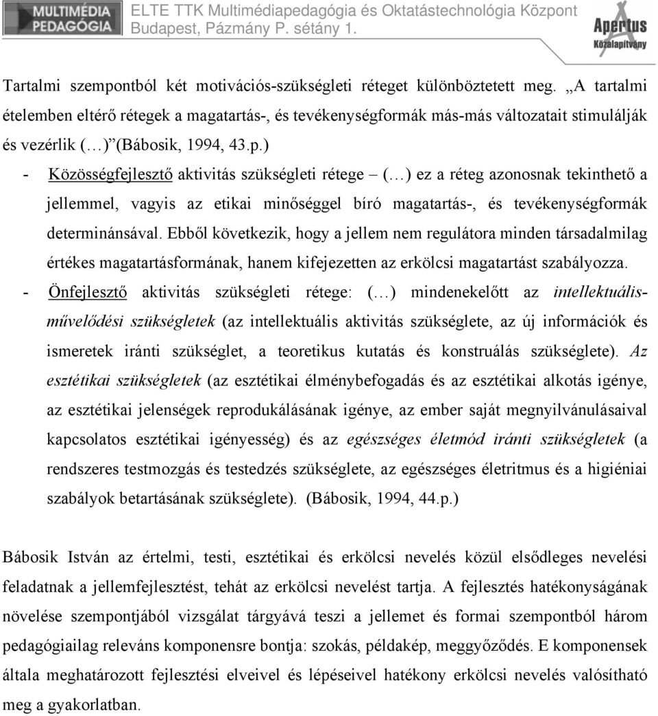 ) - Közösségfejlesztő aktivitás szükségleti rétege ( ) ez a réteg azonosnak tekinthető a jellemmel, vagyis az etikai minőséggel bíró magatartás-, és tevékenységformák determinánsával.