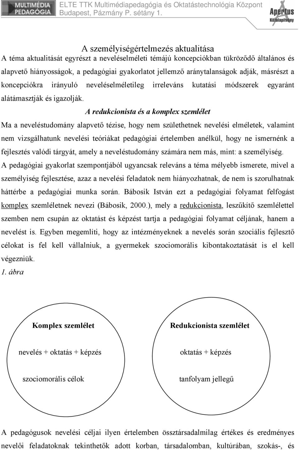 A redukcionista és a komplex szemlélet Ma a neveléstudomány alapvető tézise, hogy nem születhetnek nevelési elméletek, valamint nem vizsgálhatunk nevelési teóriákat pedagógiai értelemben anélkül,