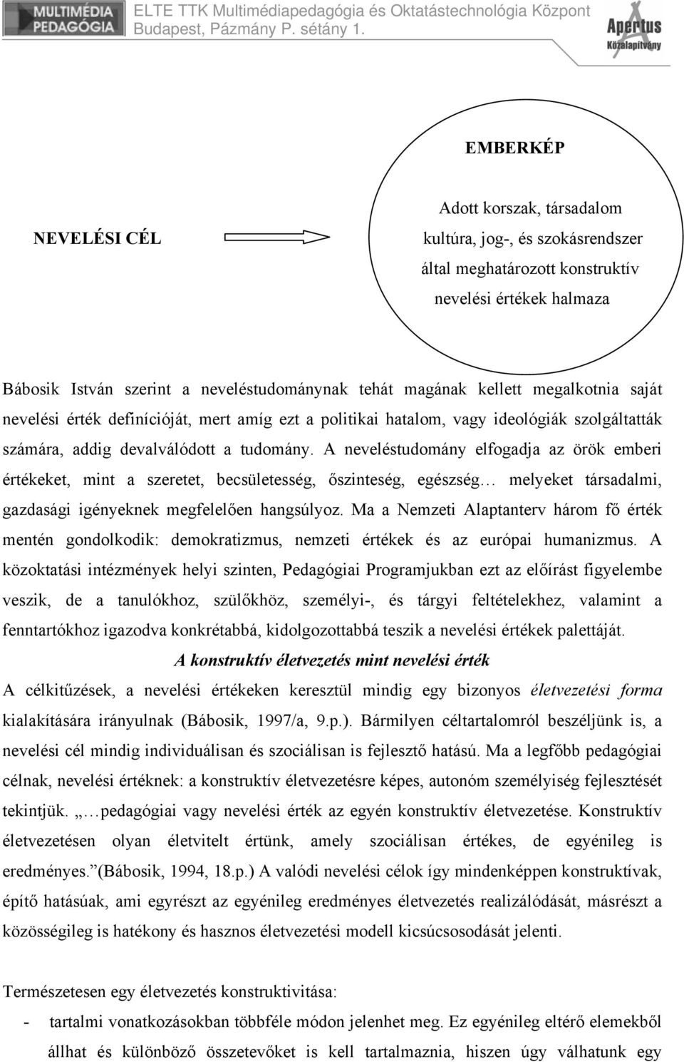 A neveléstudomány elfogadja az örök emberi értékeket, mint a szeretet, becsületesség, őszinteség, egészség melyeket társadalmi, gazdasági igényeknek megfelelően hangsúlyoz.