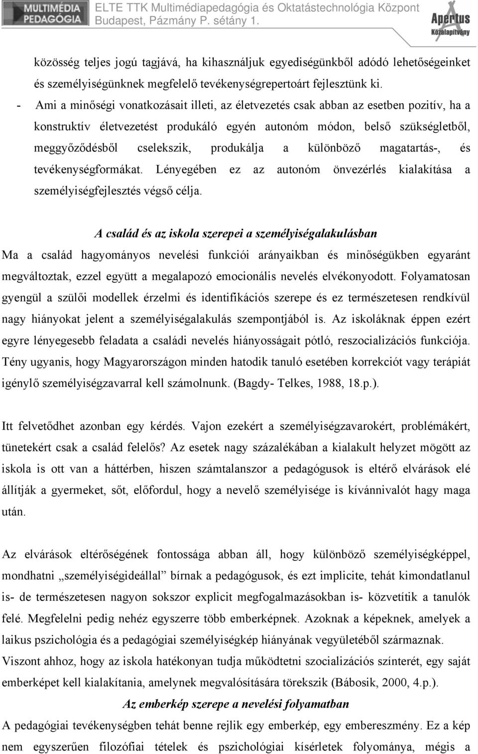 produkálja a különböző magatartás-, és tevékenységformákat. Lényegében ez az autonóm önvezérlés kialakítása a személyiségfejlesztés végső célja.