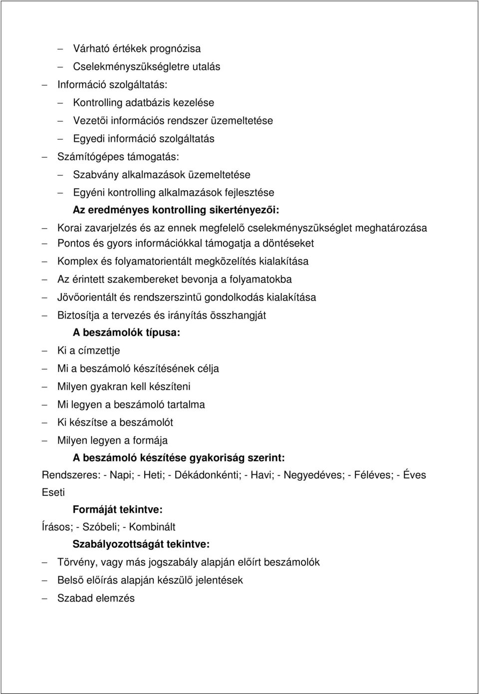 meghatározása Pontos és gyors információkkal támogatja a döntéseket Komplex és folyamatorientált megközelítés kialakítása Az érintett szakembereket bevonja a folyamatokba Jövıorientált és