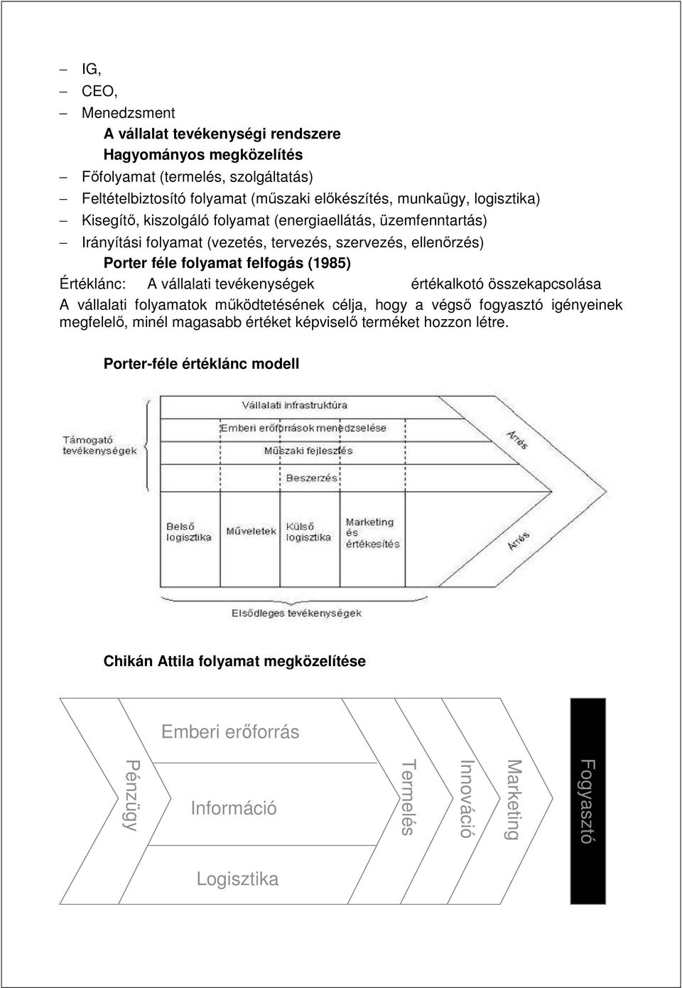 Értéklánc: A vállalati tevékenységek értékalkotó összekapcsolása A vállalati folyamatok mőködtetésének célja, hogy a végsı fogyasztó igényeinek megfelelı, minél magasabb értéket