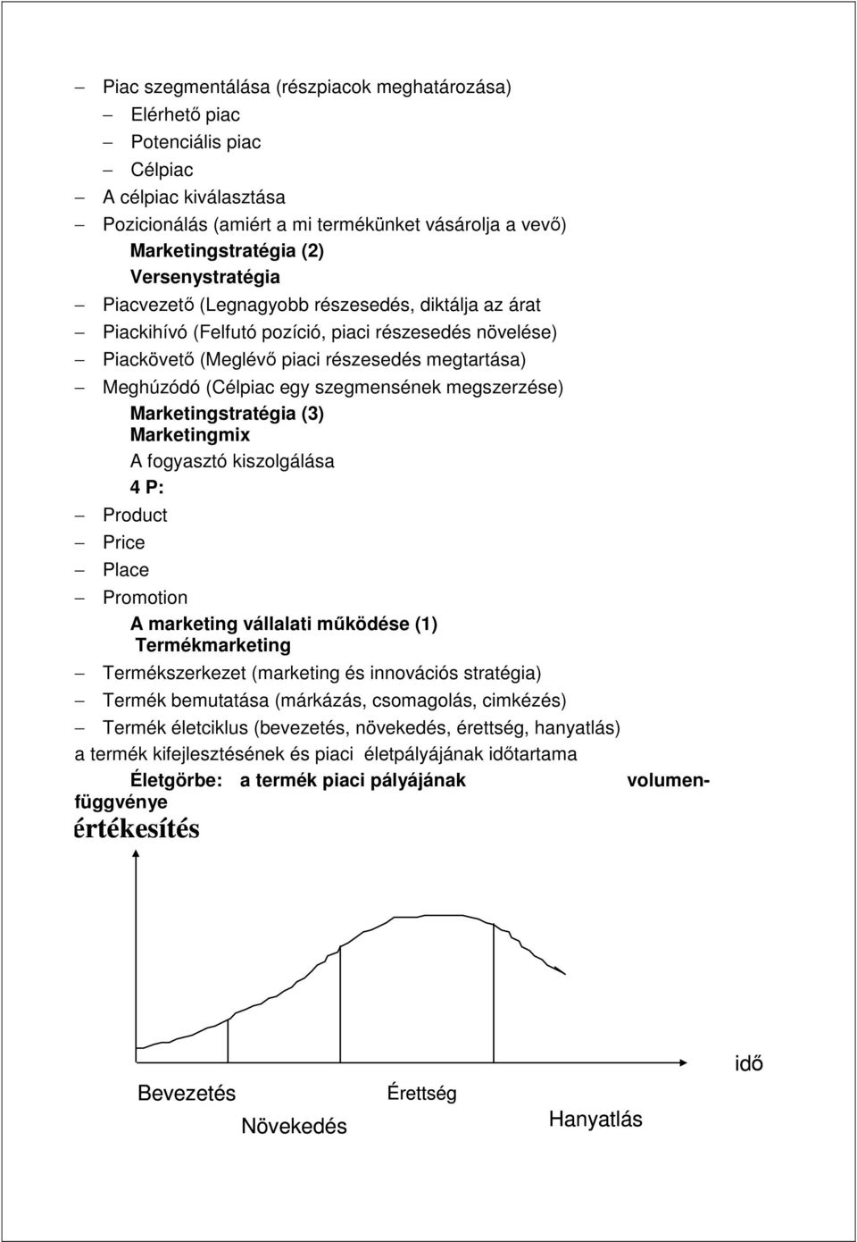 szegmensének megszerzése) Marketingstratégia (3) Marketingmix A fogyasztó kiszolgálása 4 P: Product Price Place Promotion A marketing vállalati mőködése (1) Termékmarketing Termékszerkezet (marketing