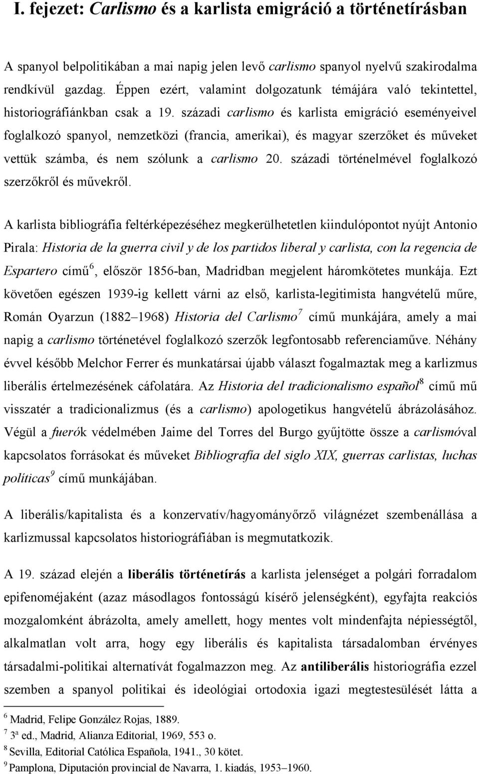 századi carlismo és karlista emigráció eseményeivel foglalkozó spanyol, nemzetközi (francia, amerikai), és magyar szerzőket és műveket vettük számba, és nem szólunk a carlismo 20.