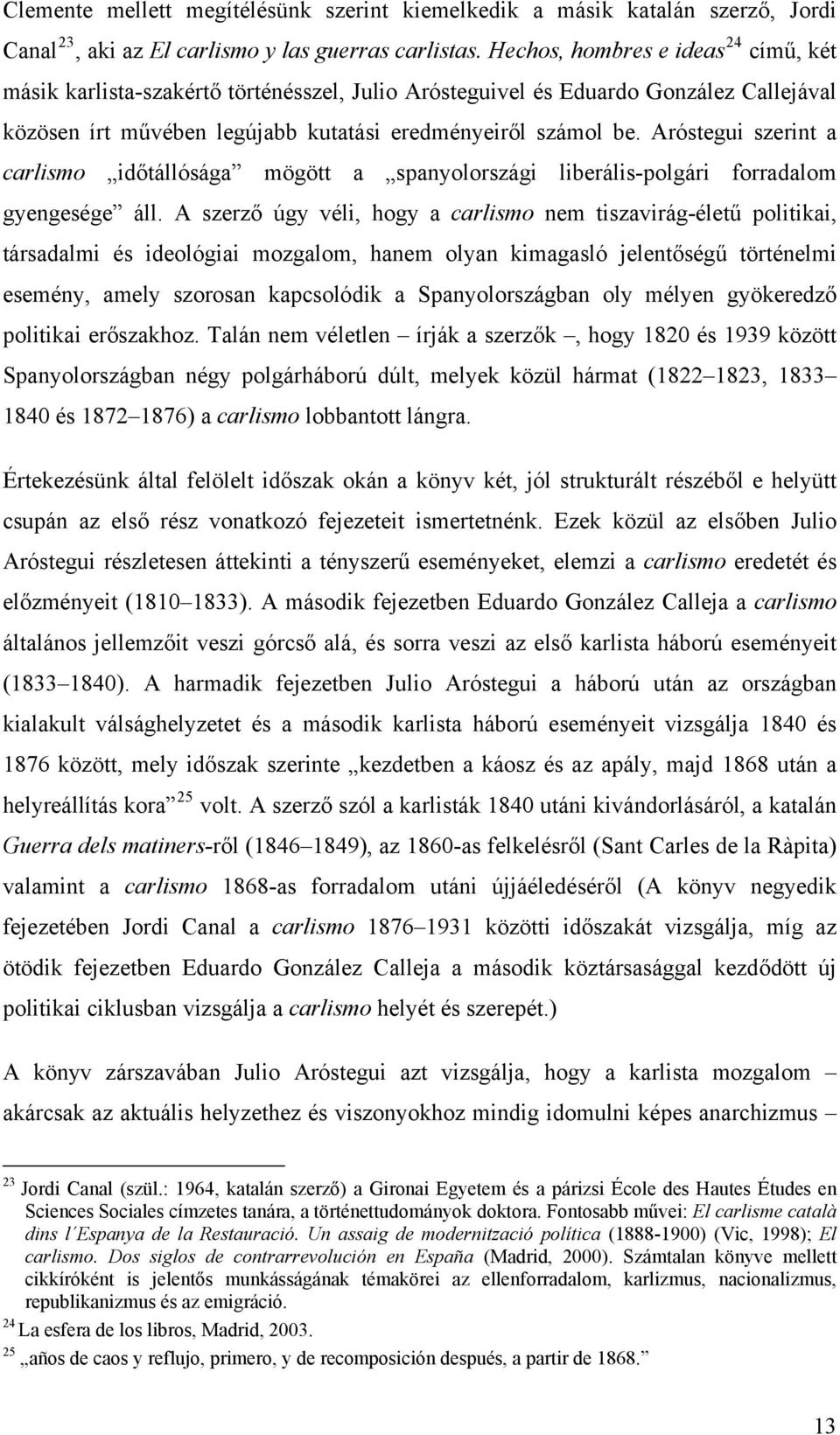 Aróstegui szerint a carlismo időtállósága mögött a spanyolországi liberális-polgári forradalom gyengesége áll.