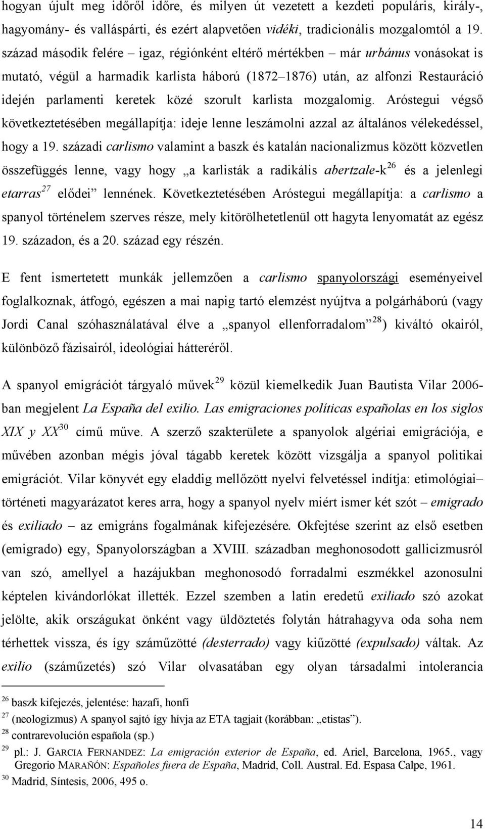 szorult karlista mozgalomig. Aróstegui végső következtetésében megállapítja: ideje lenne leszámolni azzal az általános vélekedéssel, hogy a 19.