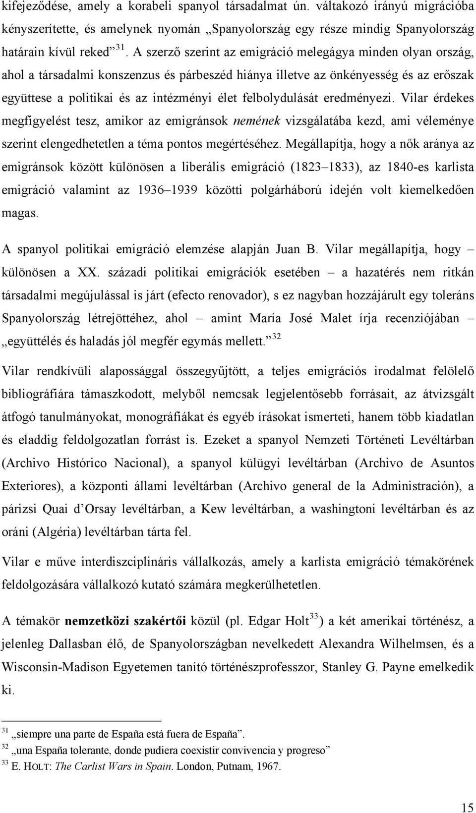 felbolydulását eredményezi. Vilar érdekes megfigyelést tesz, amikor az emigránsok nemének vizsgálatába kezd, ami véleménye szerint elengedhetetlen a téma pontos megértéséhez.