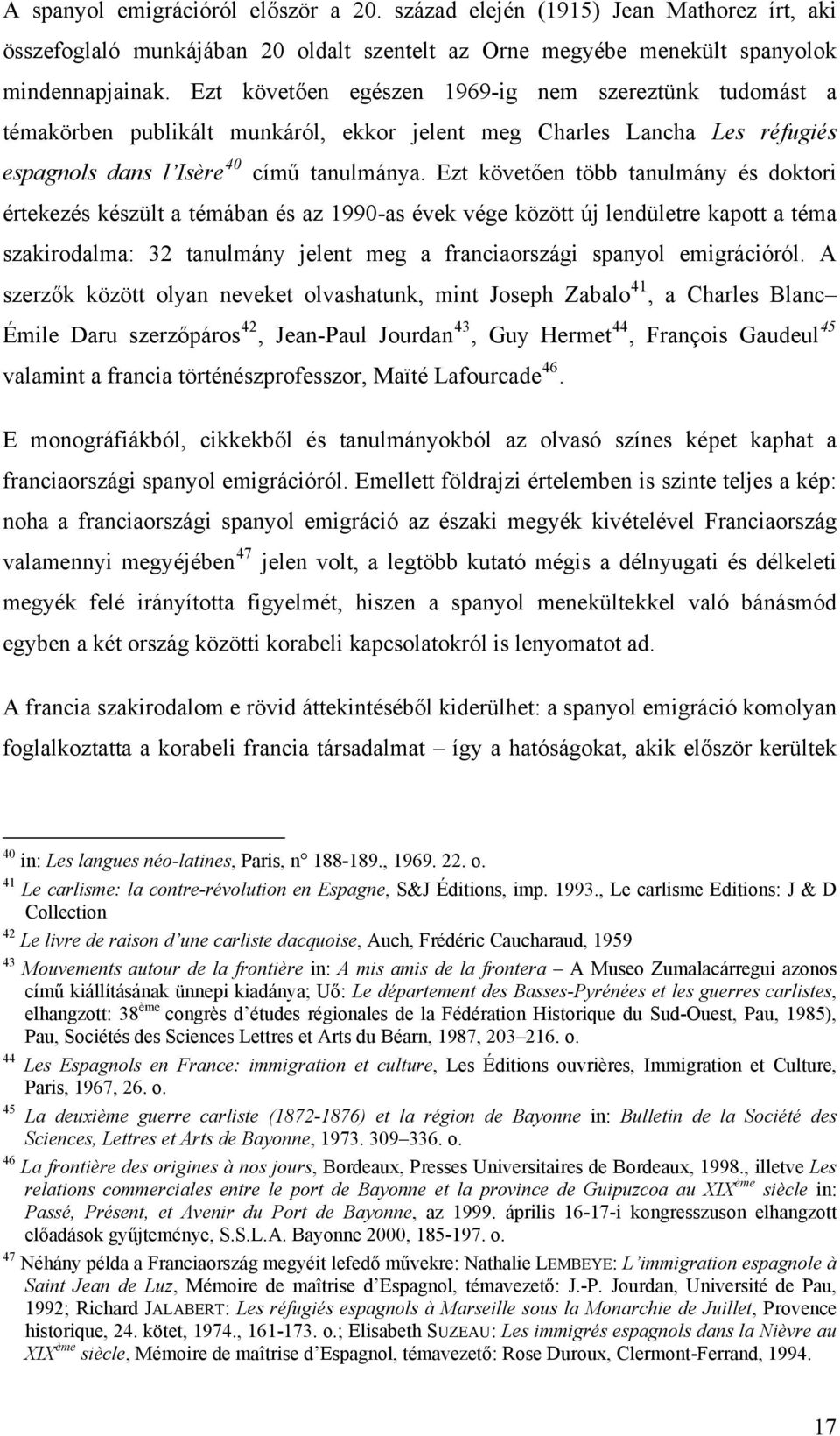 Ezt követően több tanulmány és doktori értekezés készült a témában és az 1990-as évek vége között új lendületre kapott a téma szakirodalma: 32 tanulmány jelent meg a franciaországi spanyol