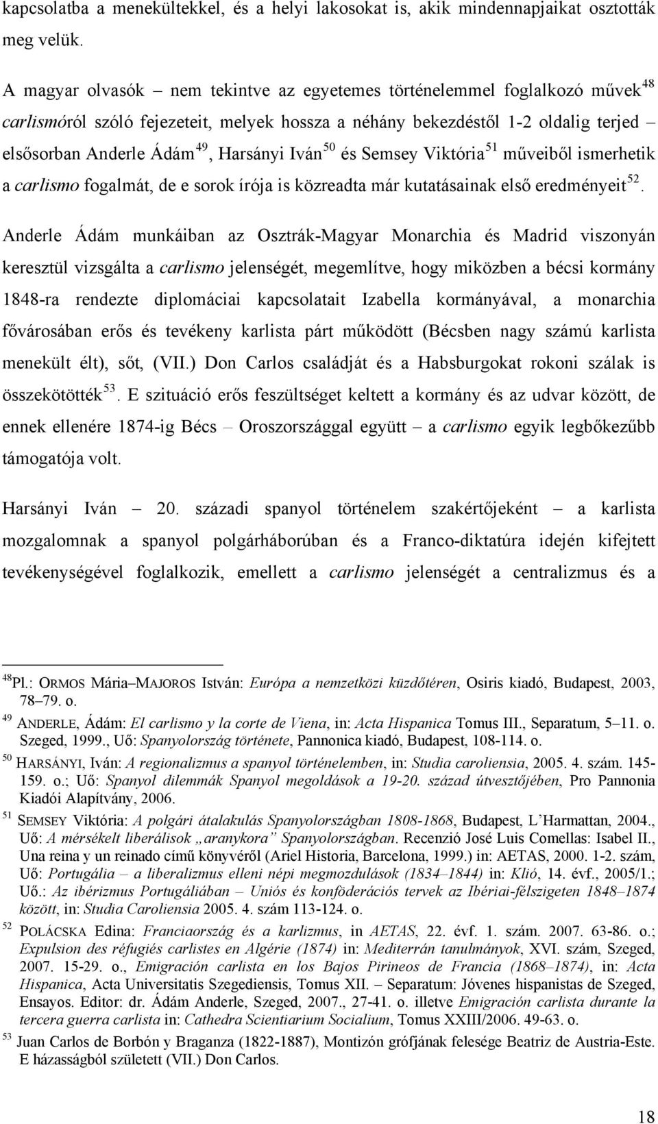 Iván 50 és Semsey Viktória 51 műveiből ismerhetik a carlismo fogalmát, de e sorok írója is közreadta már kutatásainak első eredményeit 52.