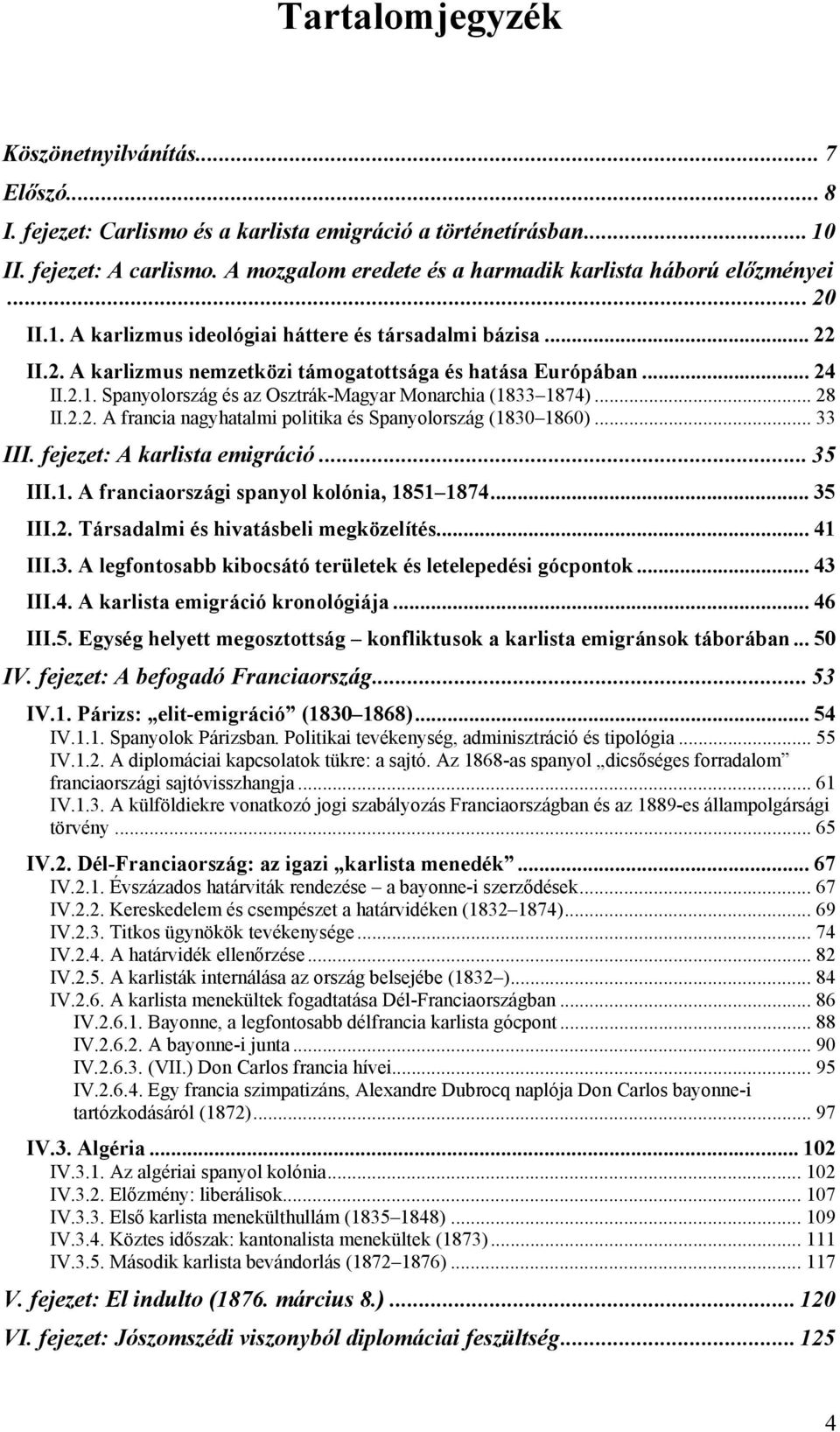 .. 24 II.2.1. Spanyolország és az Osztrák-Magyar Monarchia (1833 1874)... 28 II.2.2. A francia nagyhatalmi politika és Spanyolország (1830 1860)... 33 III. fejezet: A karlista emigráció... 35 III.1. A franciaországi spanyol kolónia, 1851 1874.