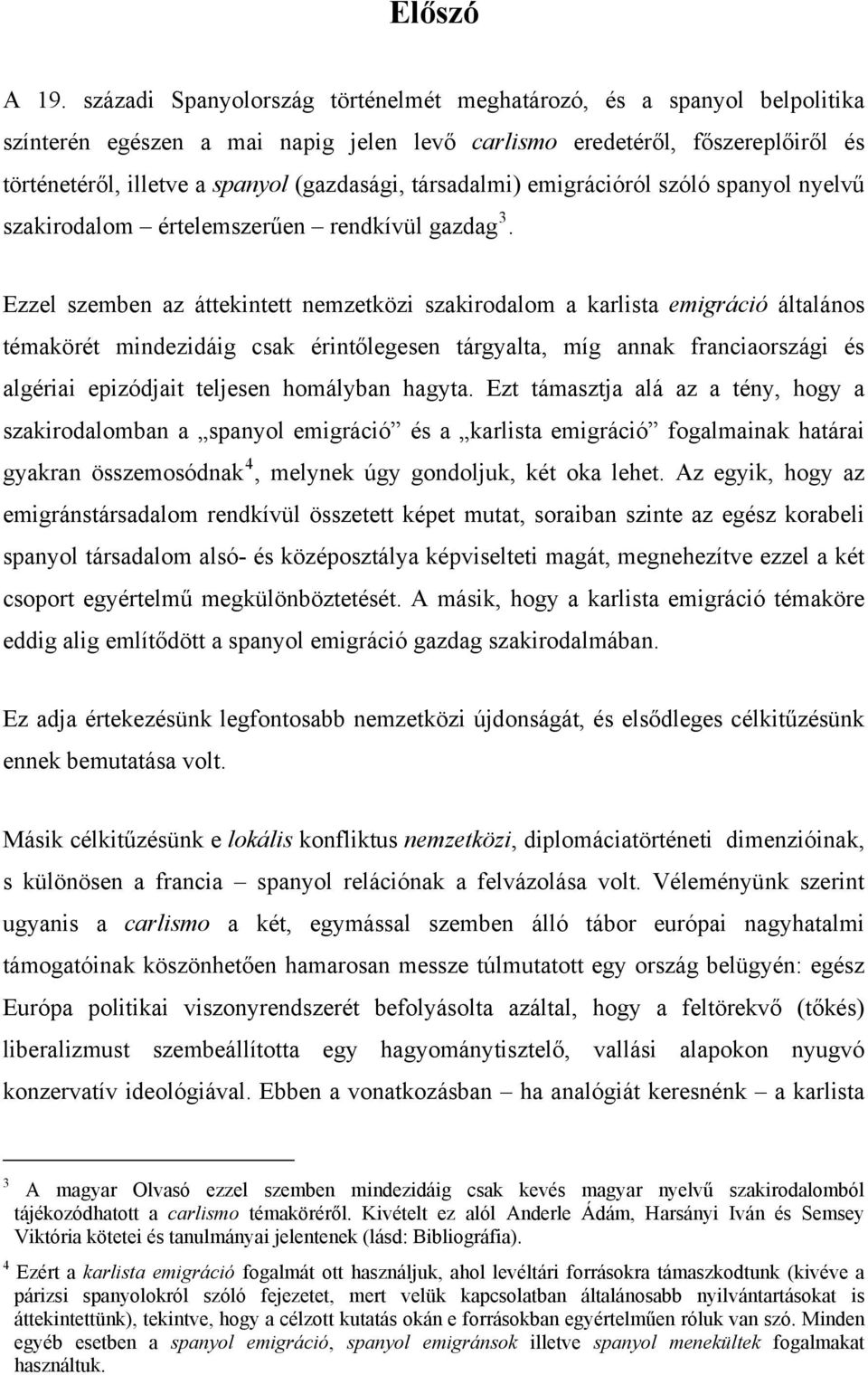 társadalmi) emigrációról szóló spanyol nyelvű szakirodalom értelemszerűen rendkívül gazdag 3.