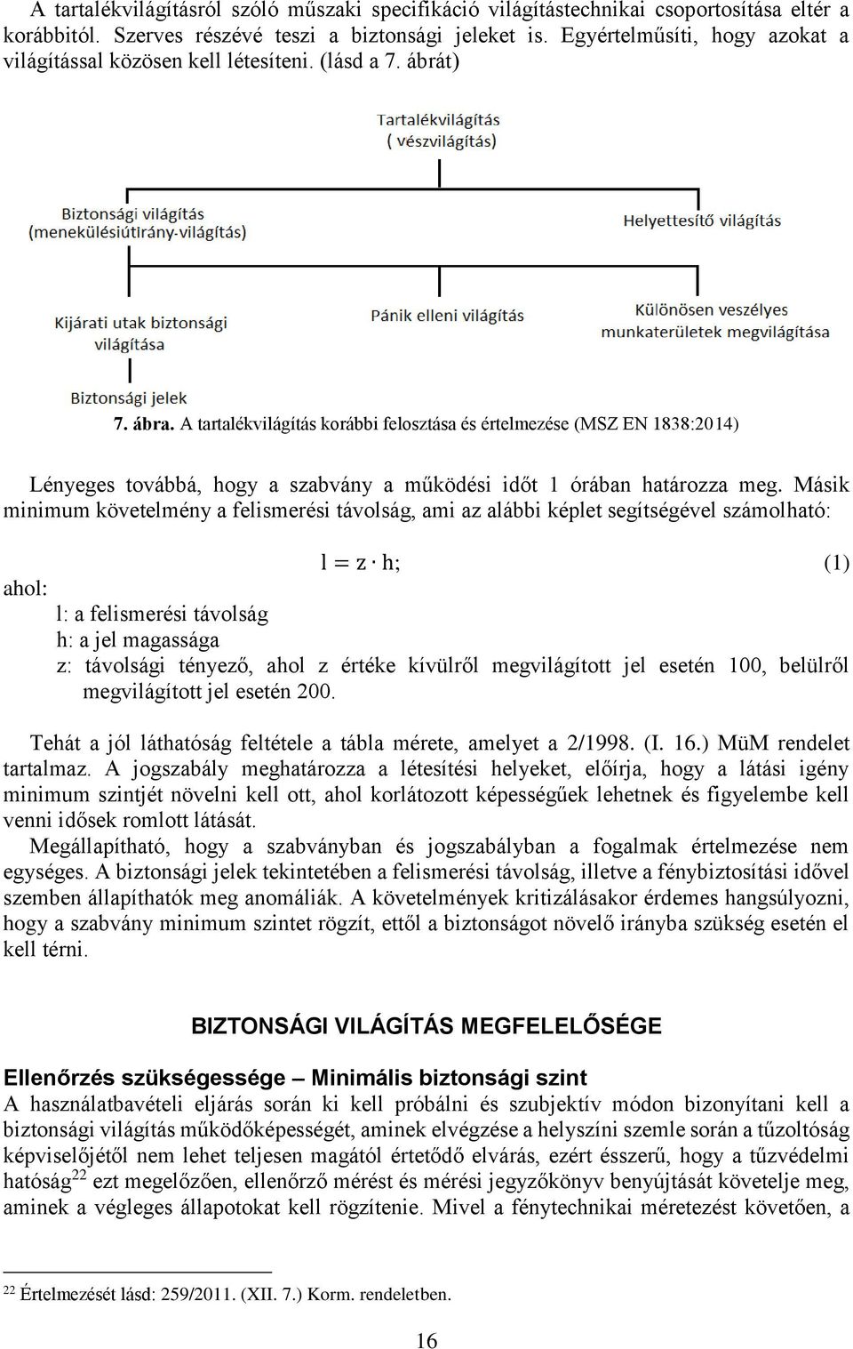 A tartalékvilágítás korábbi felosztása és értelmezése (MSZ EN 1838:2014) Lényeges továbbá, hogy a szabvány a működési időt 1 órában határozza meg.