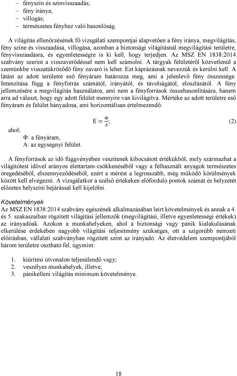 fényvisszaadásra, és egyenletességre is ki kell, hogy terjedjen. Az MSZ EN 1838:2014 szabvány szerint a visszaverődéssel nem kell számolni.