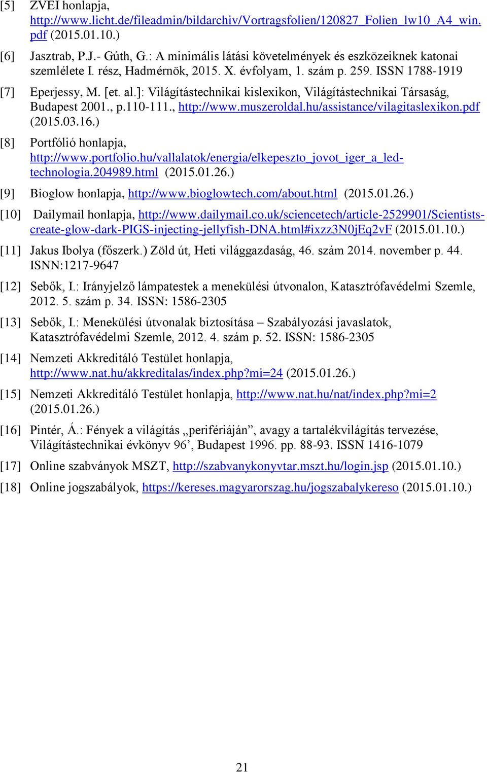 ]: Világítástechnikai kislexikon, Világítástechnikai Társaság, Budapest 2001., p.110-111., http://www.muszeroldal.hu/assistance/vilagitaslexikon.pdf (2015.03.16.) [8] Portfólió honlapja, http://www.