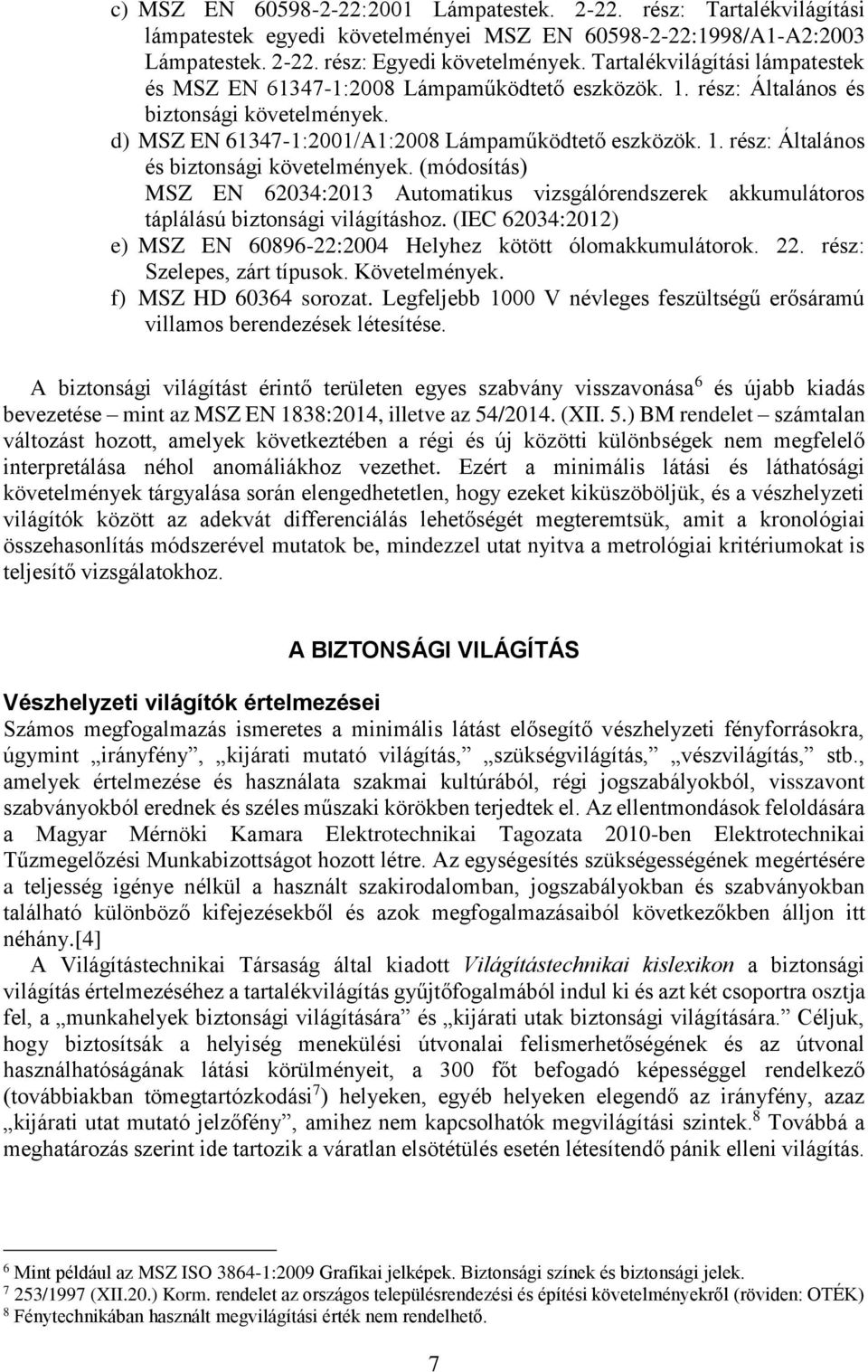 d) MSZ EN 61347-1:2001/A1:2008 Lámpaműködtető eszközök. 1. rész: Általános és biztonsági követelmények.