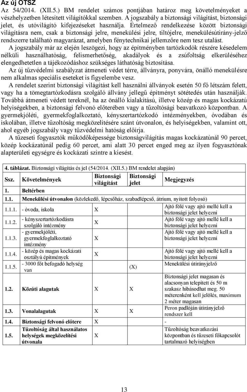 Értelmező rendelkezése között biztonsági világításra nem, csak a biztonsági jelre, menekülési jelre, tiltójelre, menekülésútirány-jelző rendszerre található magyarázat, amelyben fénytechnikai