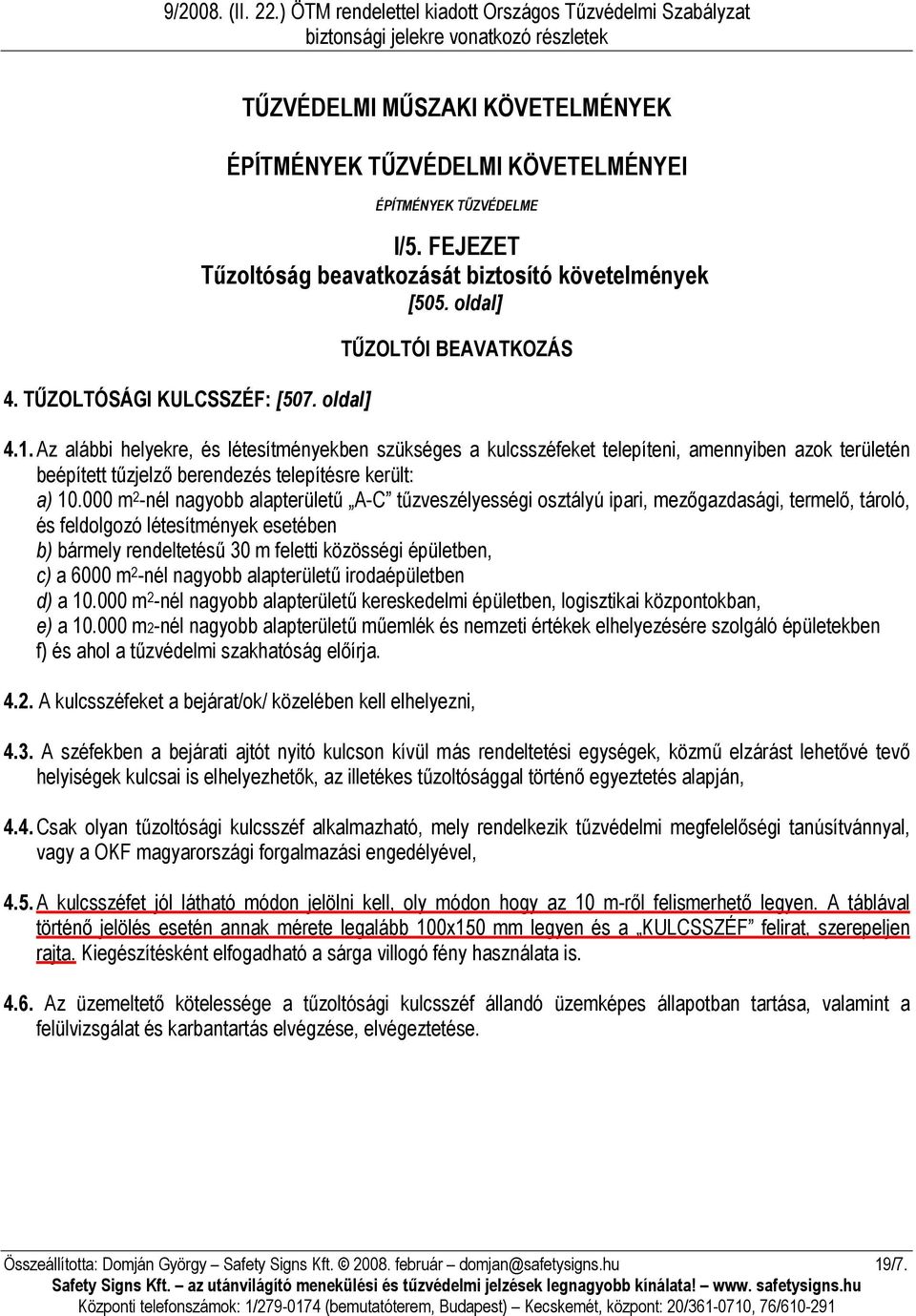 000 m 2 -nél nagyobb alapterületű A-C tűzveszélyességi osztályú ipari, mezőgazdasági, termelő, tároló, és feldolgozó létesítmények esetében b) bármely rendeltetésű 30 m feletti közösségi épületben,