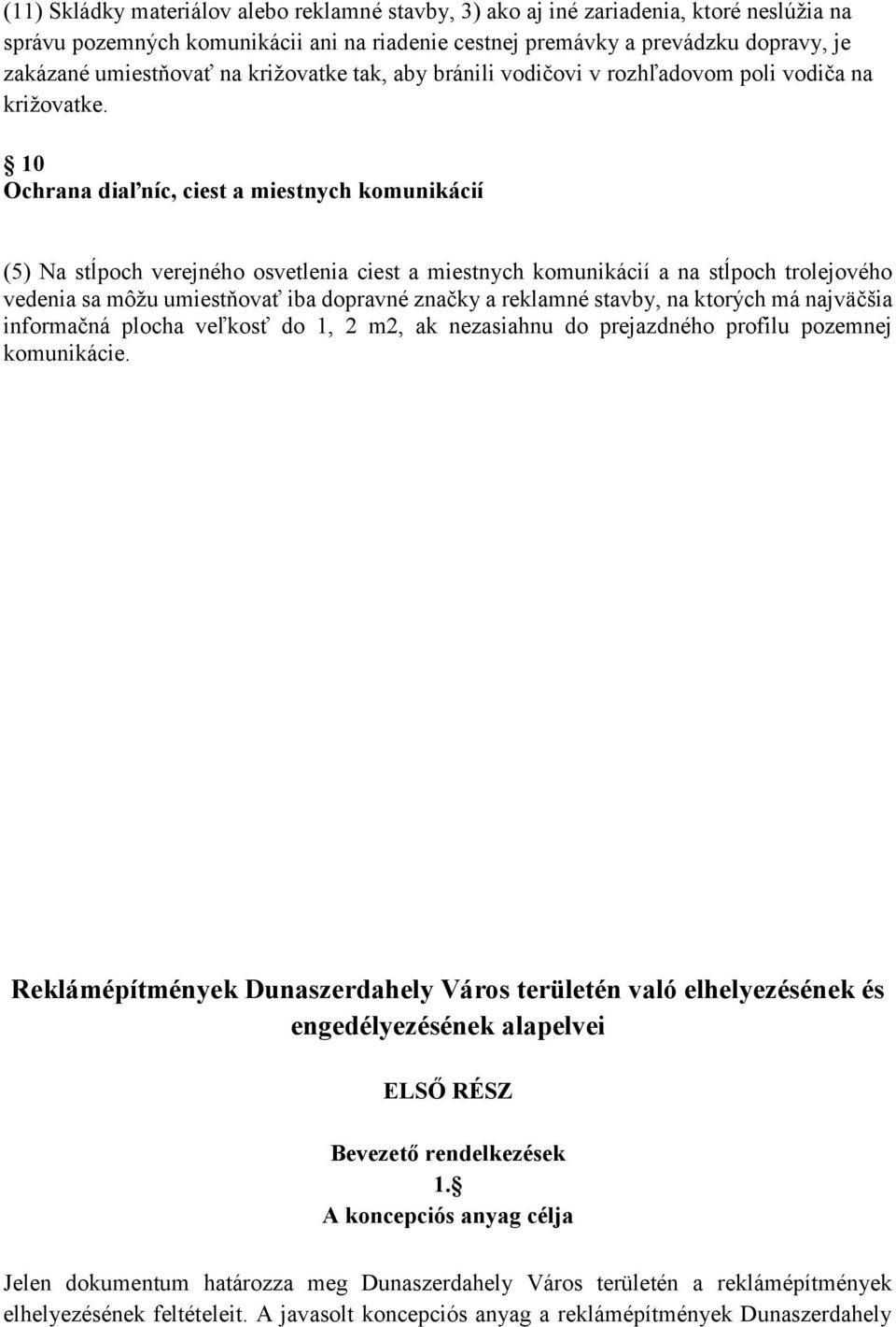 10 Ochrana diaľníc, ciest a miestnych komunikácií (5) Na stĺpoch verejného osvetlenia ciest a miestnych komunikácií a na stĺpoch trolejového vedenia sa môžu umiestňovať iba dopravné značky a reklamné