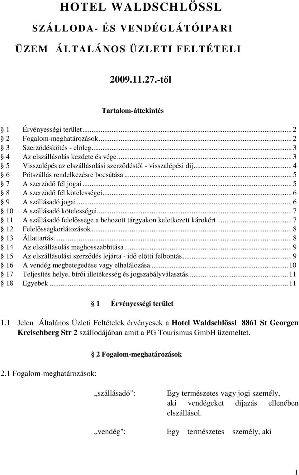 .. 5 8 A szerzıdı fél kötelességei... 6 9 A szállásadó jogai... 6 10 A szállásadó kötelességei... 7 11 A szállásadó felelıssége a behozott tárgyakon keletkezett károkért... 7 12 Felelısségkorlátozások.