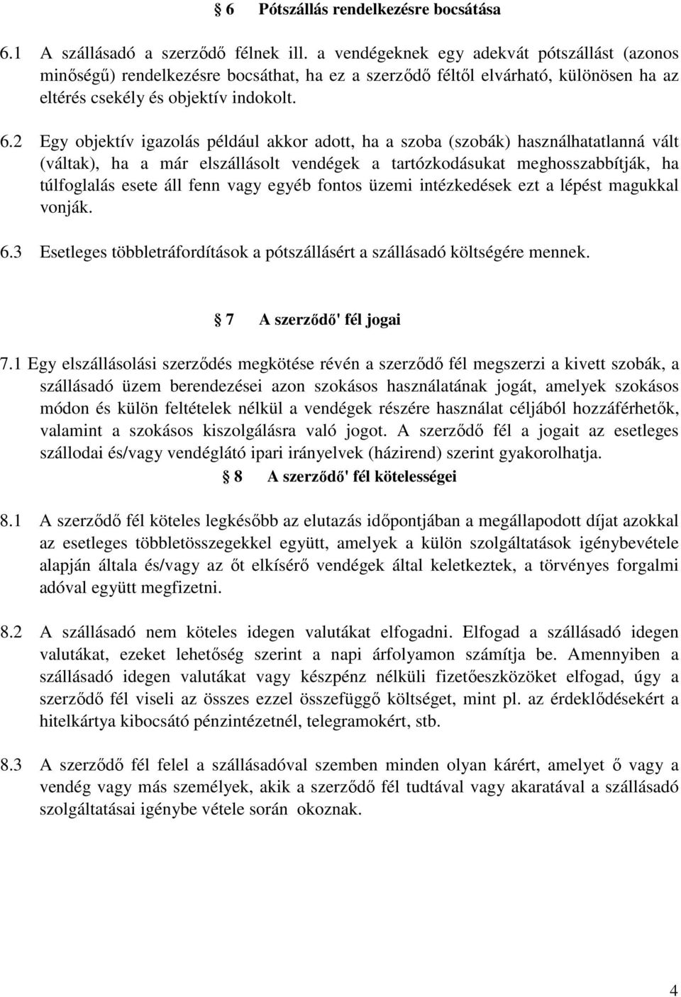 2 Egy objektív igazolás például akkor adott, ha a szoba (szobák) használhatatlanná vált (váltak), ha a már elszállásolt vendégek a tartózkodásukat meghosszabbítják, ha túlfoglalás esete áll fenn vagy