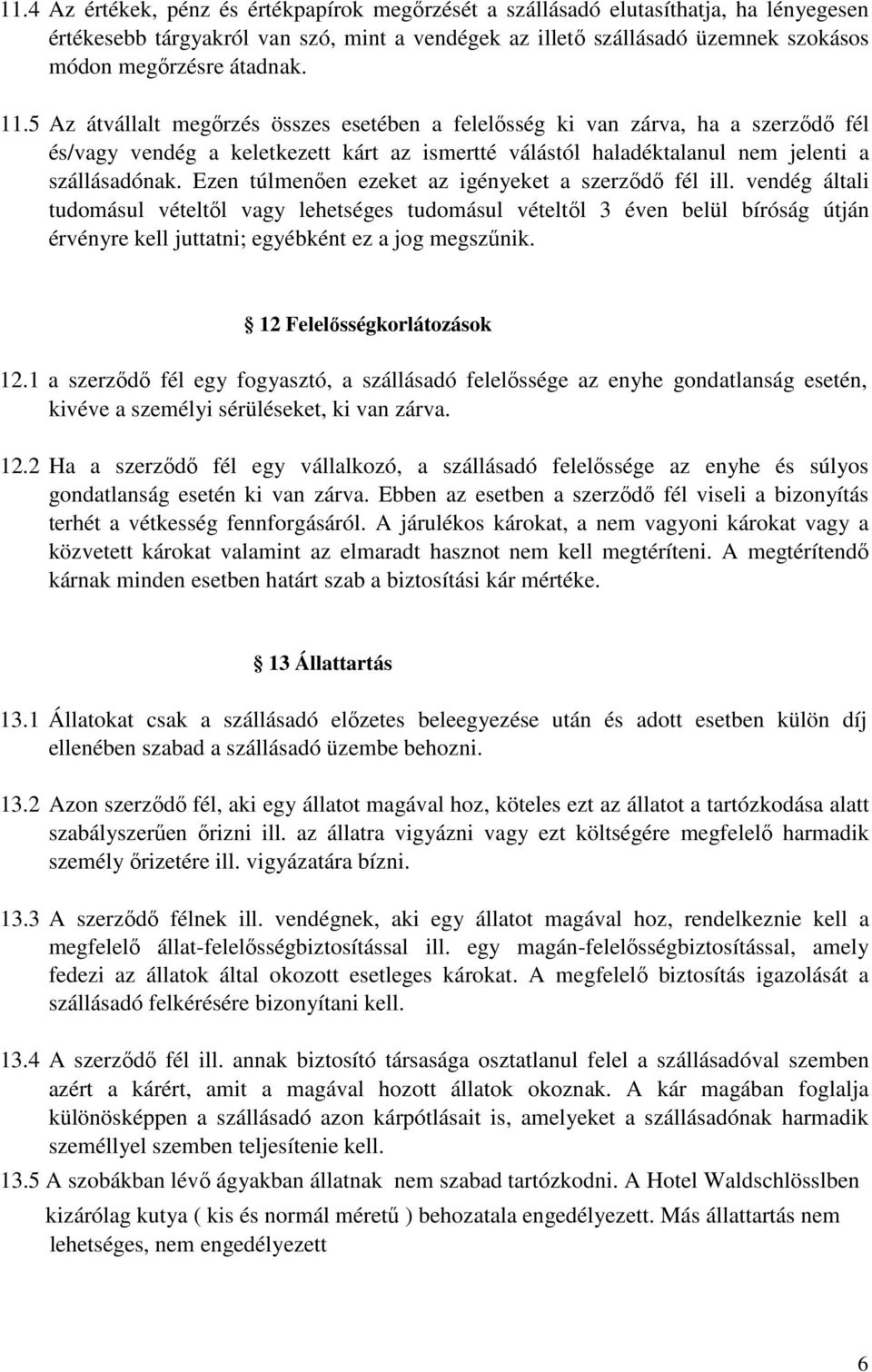 Ezen túlmenıen ezeket az igényeket a szerzıdı fél ill.