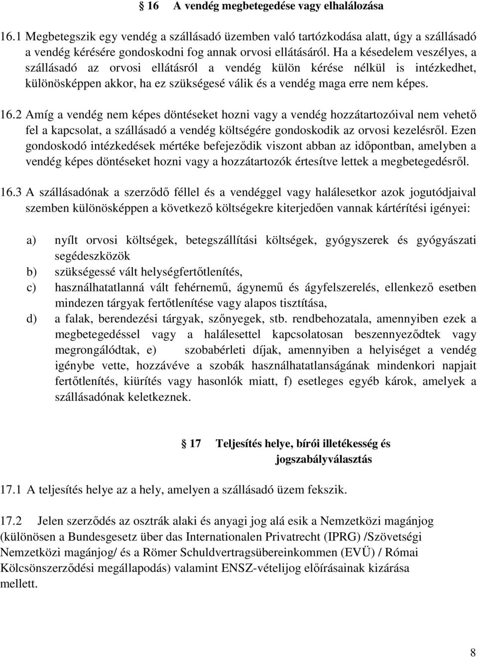 2 Amíg a vendég nem képes döntéseket hozni vagy a vendég hozzátartozóival nem vehetı fel a kapcsolat, a szállásadó a vendég költségére gondoskodik az orvosi kezelésrıl.