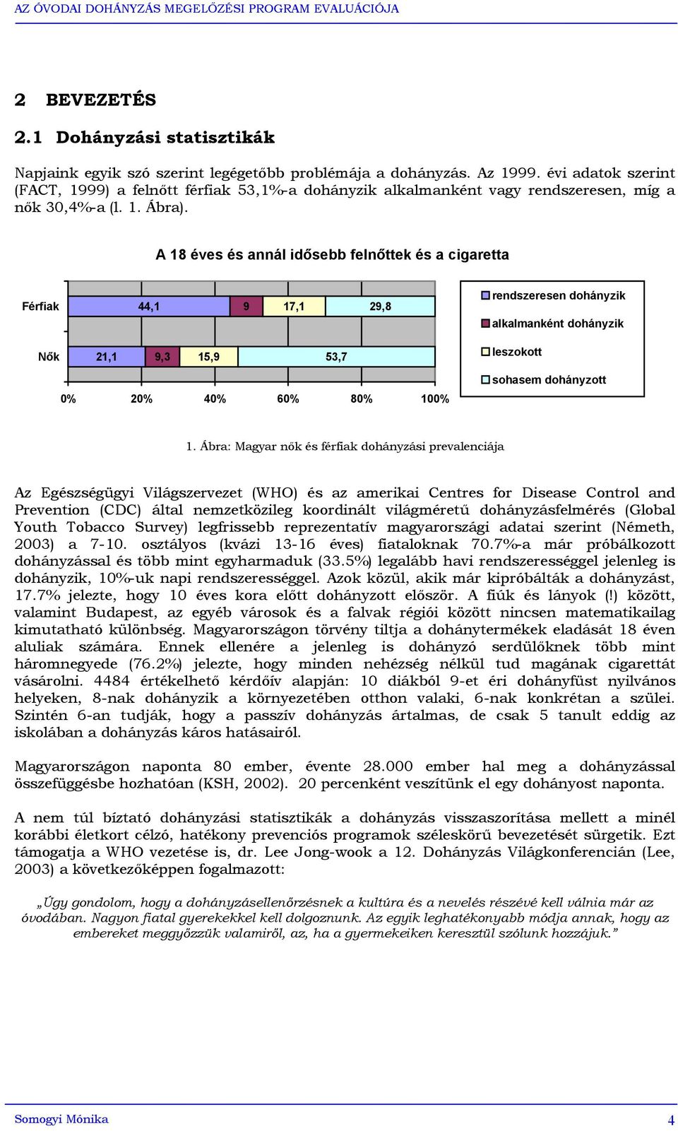 A 18 éves és annál idősebb felnőttek és a cigaretta Férfiak 44,1 9 17,1 29,8 rendszeresen dohányzik alkalmanként dohányzik Nők 21,1 9,3 15,9 53,7 leszokott 0% 20% 40% 60% 80% 100% sohasem dohányzott