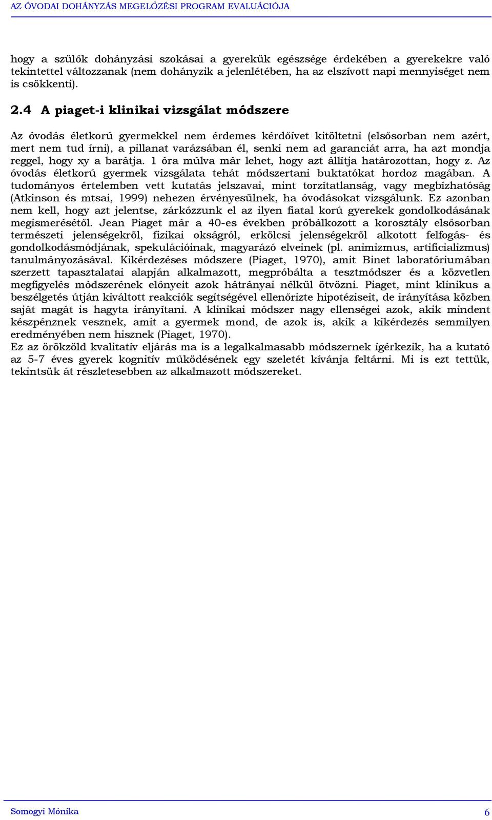 arra, ha azt mondja reggel, hogy xy a barátja. 1 óra múlva már lehet, hogy azt állítja határozottan, hogy z. Az óvodás életkorú gyermek vizsgálata tehát módszertani buktatókat hordoz magában.