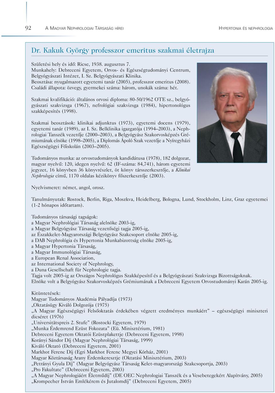 Családi állapota: özvegy, gyermekei száma: három, unokák száma: hét. Szakmai kvalifikáció: általános orvosi diploma: 80-50/1962 OTE sz.