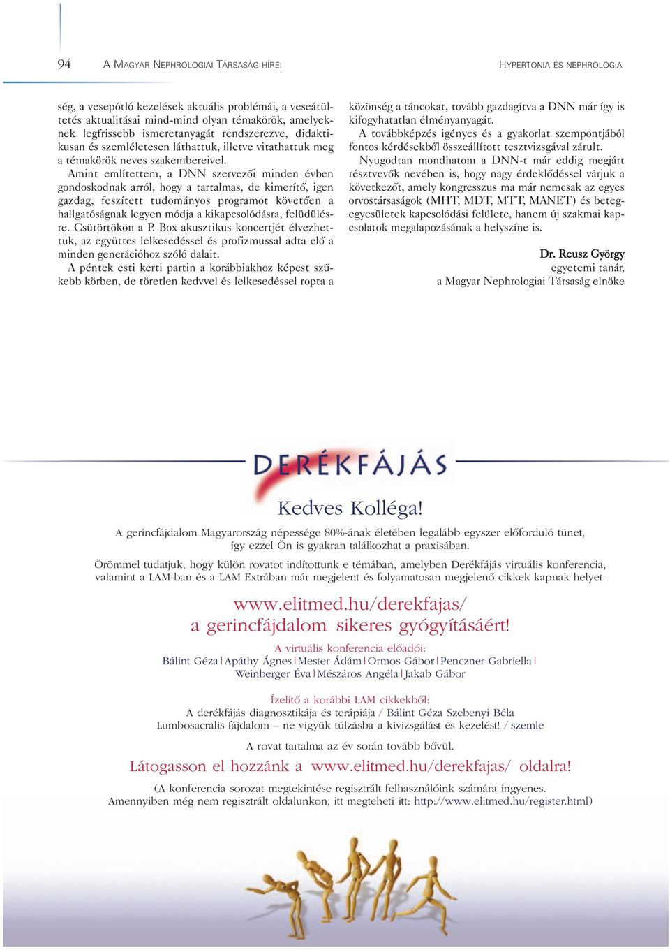 Amint említettem, a DNN szervezôi minden évben gondoskodnak arról, hogy a tartalmas, de kimerítô, igen gazdag, feszített tudományos programot követôen a hallgatóságnak legyen módja a kikapcsolódásra,