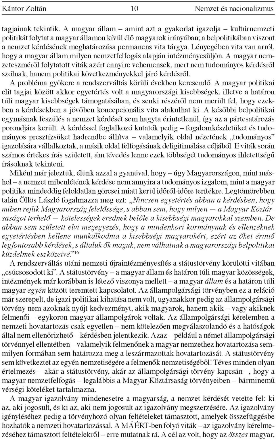 tárgya. Lényegében vita van arról, hogy a magyar állam milyen nemzetfelfogás alapján intézményesüljön.