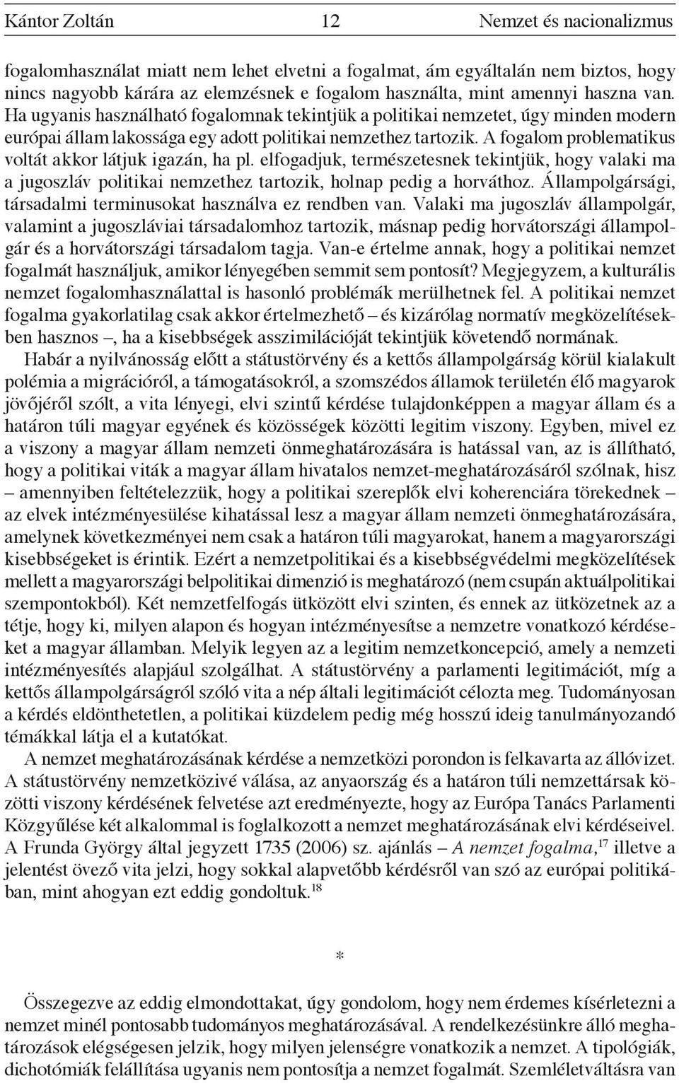 A fogalom problematikus voltát akkor látjuk igazán, ha pl. elfogadjuk, természetesnek tekintjük, hogy valaki ma a jugoszláv politikai nemzethez tartozik, holnap pedig a horváthoz.