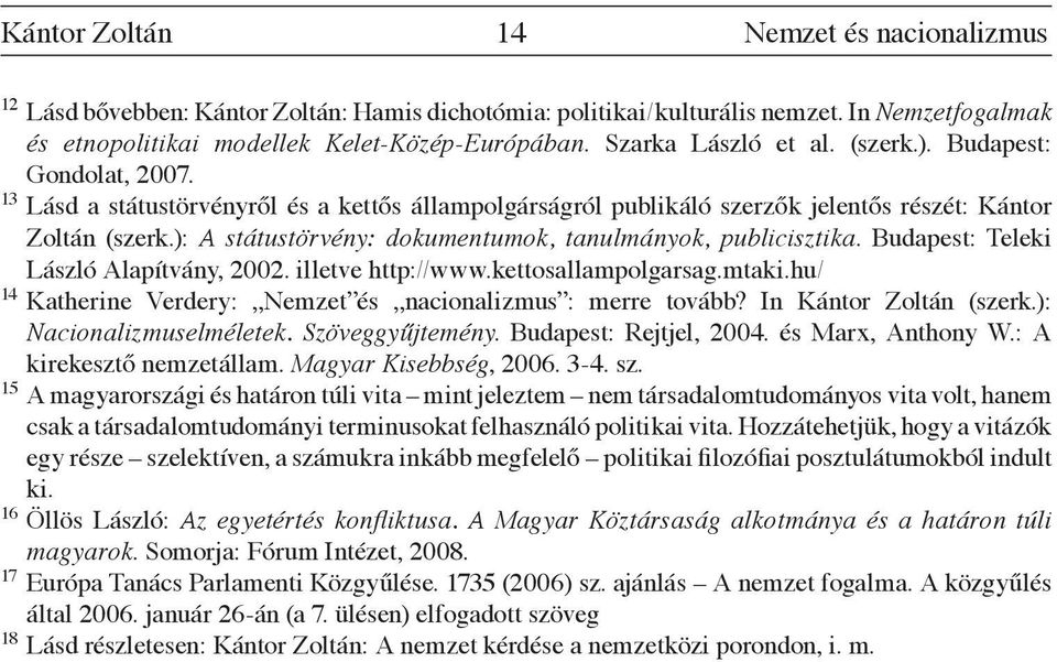 ): A státustörvény: dokumentumok, tanulmányok, publicisztika. Budapest: Teleki László Alapítvány, 2002. illetve http://www.kettosallampolgarsag.mtaki.