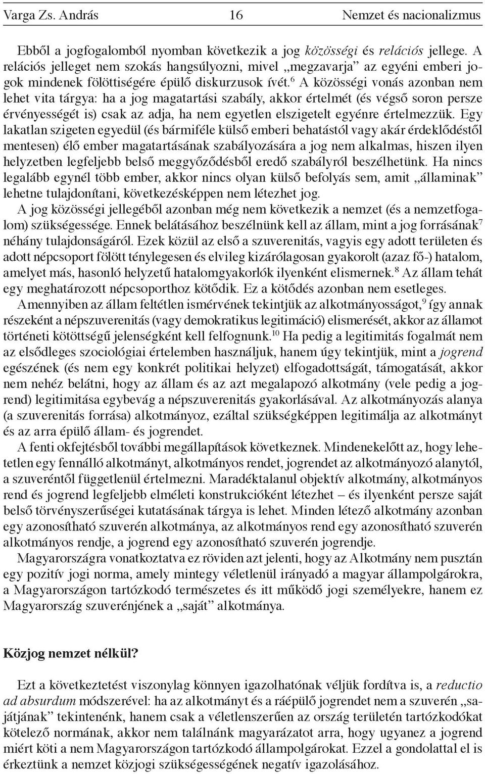 6 A közösségi vonás azonban nem lehet vita tárgya: ha a jog magatartási szabály, akkor értelmét (és végső soron persze érvényességét is) csak az adja, ha nem egyetlen elszigetelt egyénre értelmezzük.