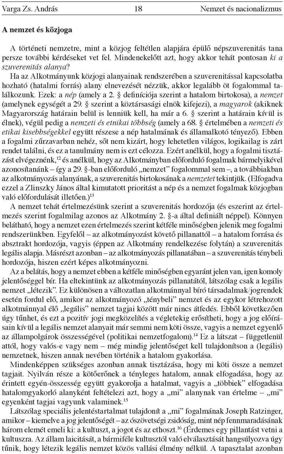 Ha az Alkotmányunk közjogi alanyainak rendszerében a szuverenitással kapcsolatba hozható (hatalmi forrás) alany elnevezését nézzük, akkor legalább öt fogalommal találkozunk. Ezek: a nép (amely a 2.