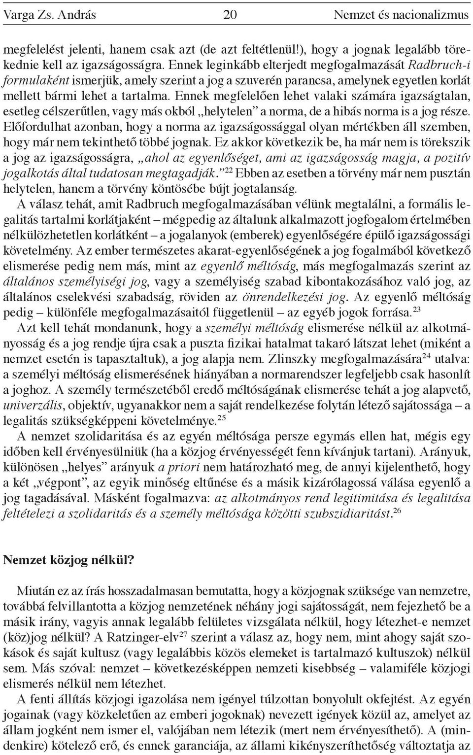 Ennek megfelelően lehet valaki számára igazságtalan, esetleg célszerűtlen, vagy más okból helytelen a norma, de a hibás norma is a jog része.