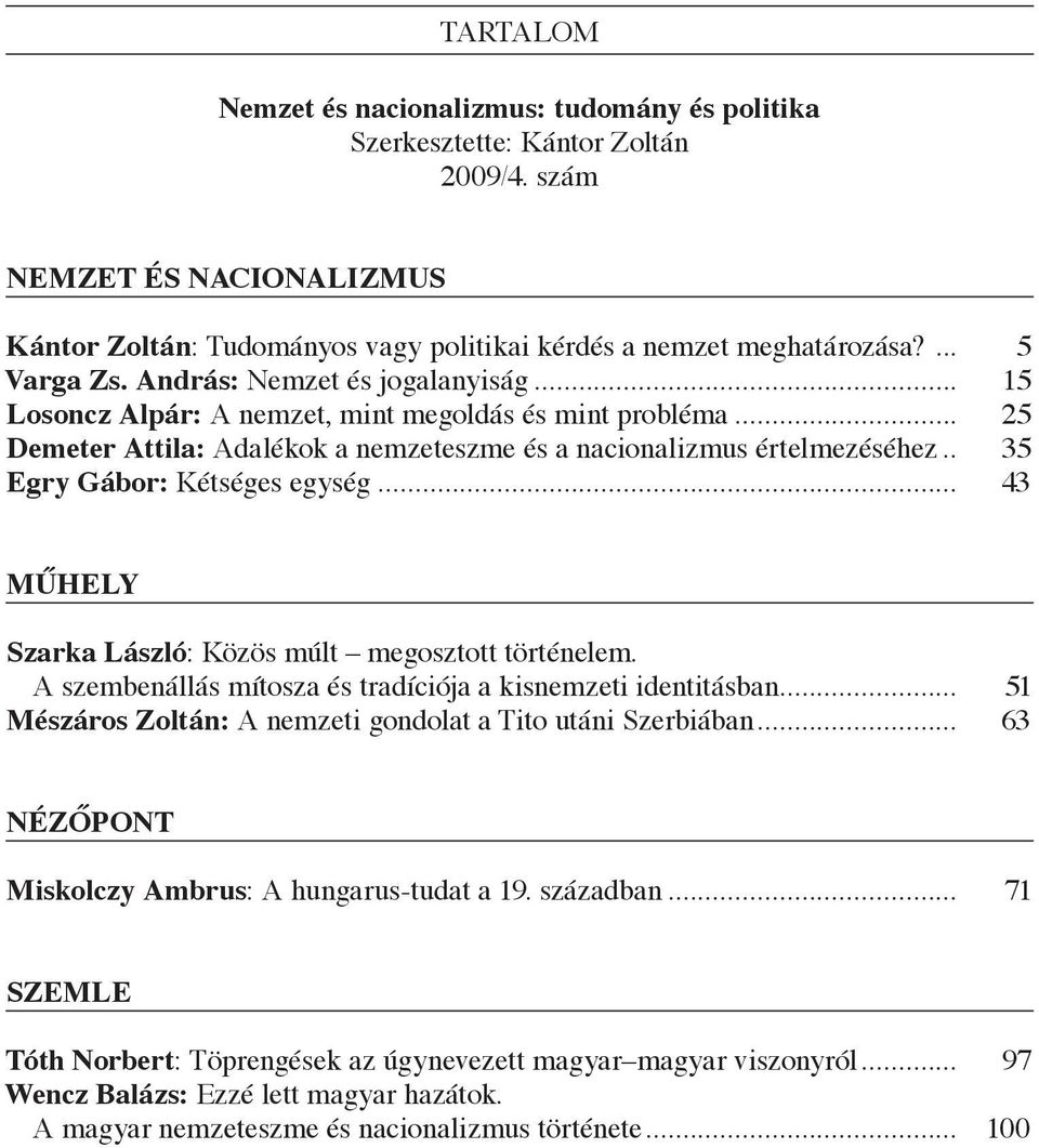 .. 35 Egry Gábor: Kétséges egység... 43 Műhely Szarka László: Közös múlt megosztott történelem. A szembenállás mítosza és tradíciója a kisnemzeti identitásban.