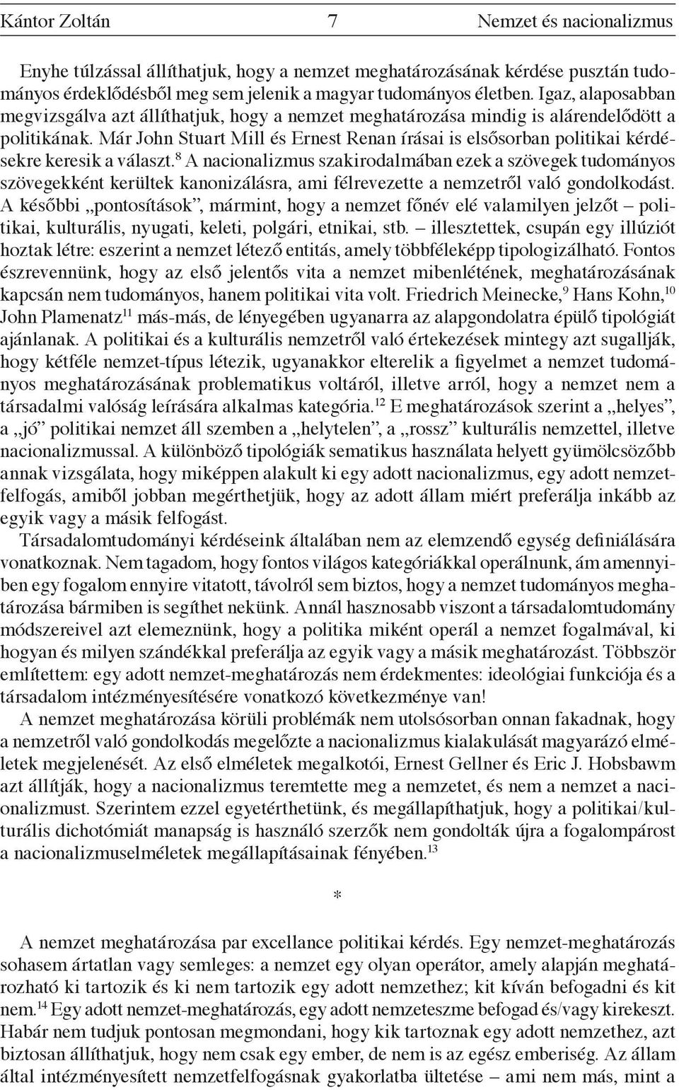 Már John Stuart Mill és Ernest Renan írásai is elsősorban politikai kérdésekre keresik a választ.