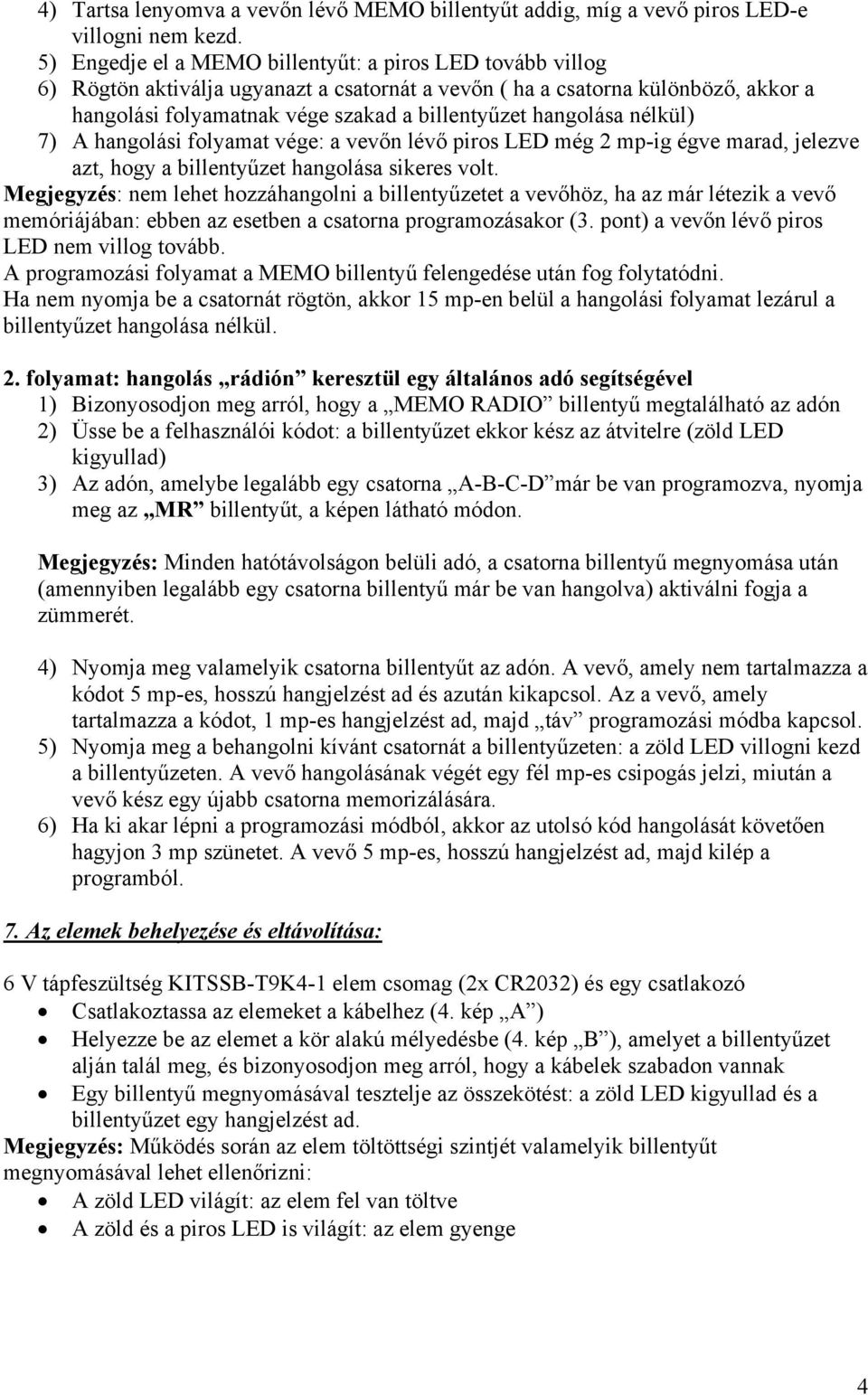 hangolása nélkül) 7) A hangolási folyamat vége: a vevőn lévő piros LED még 2 mp-ig égve marad, jelezve azt, hogy a billentyűzet hangolása sikeres volt.