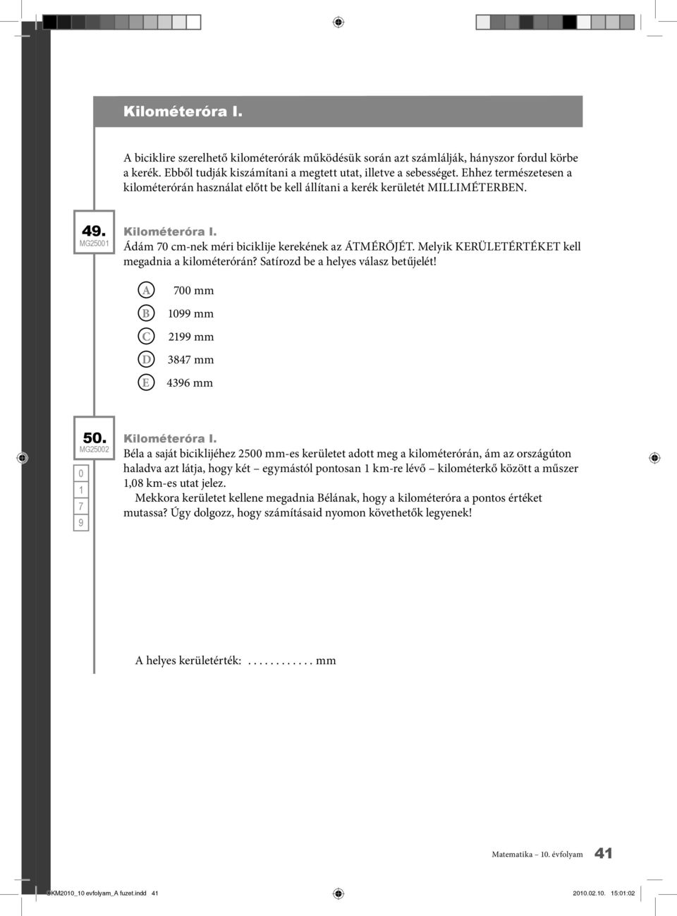 Melyik KERÜLETÉRTÉKET kell megadnia a kilométerórán? Satírozd be a helyes válasz betűjelét! A mm B mm C 2 mm D 384 mm E 436 mm MG252 5. Kilométeróra I.