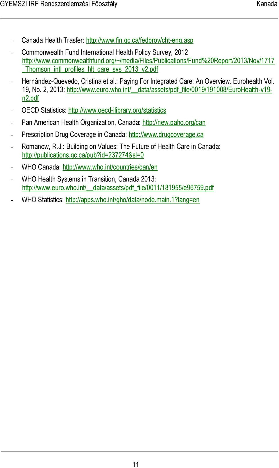 Eurohealth Vol. 19, No. 2, 2013: http://www.euro.who.int/ data/assets/pdf_file/0019/191008/eurohealth-v19- n2.pdf - OECD Statistics: http://www.oecd-ilibrary.