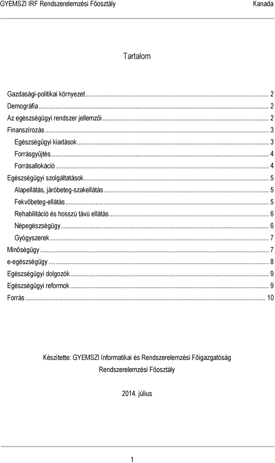 .. 5 Rehabilitáció és hosszú távú ellátás... 6 Népegészségügy... 6 Gyógyszerek... 7 Minőségügy... 7 e-egészségügy... 8 Egészségügyi dolgozók.