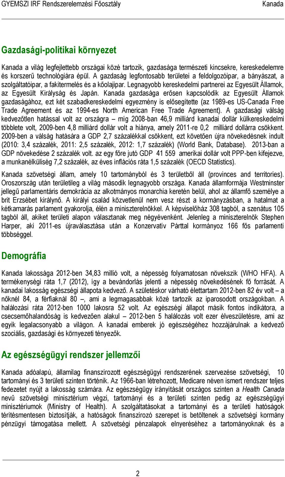 Legnagyobb kereskedelmi partnerei az Egyesült Államok, az Egyesült Királyság és Japán.