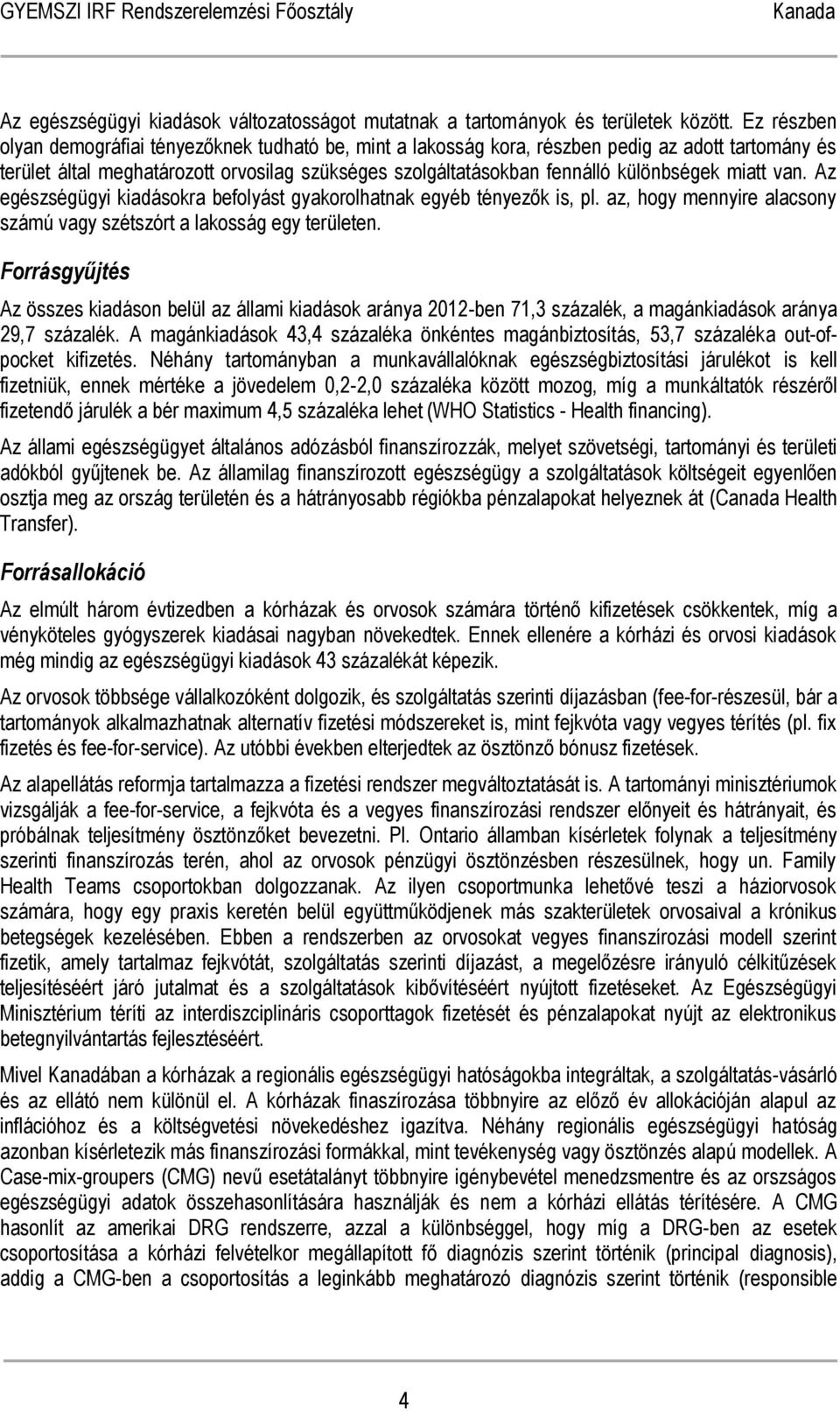 miatt van. Az egészségügyi kiadásokra befolyást gyakorolhatnak egyéb tényezők is, pl. az, hogy mennyire alacsony számú vagy szétszórt a lakosság egy területen.