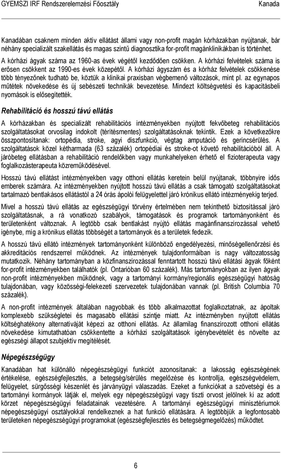 A kórházi ágyszám és a kórház felvételek csökkenése több tényezőnek tudható be, köztük a klinikai praxisban végbemenő változások, mint pl.