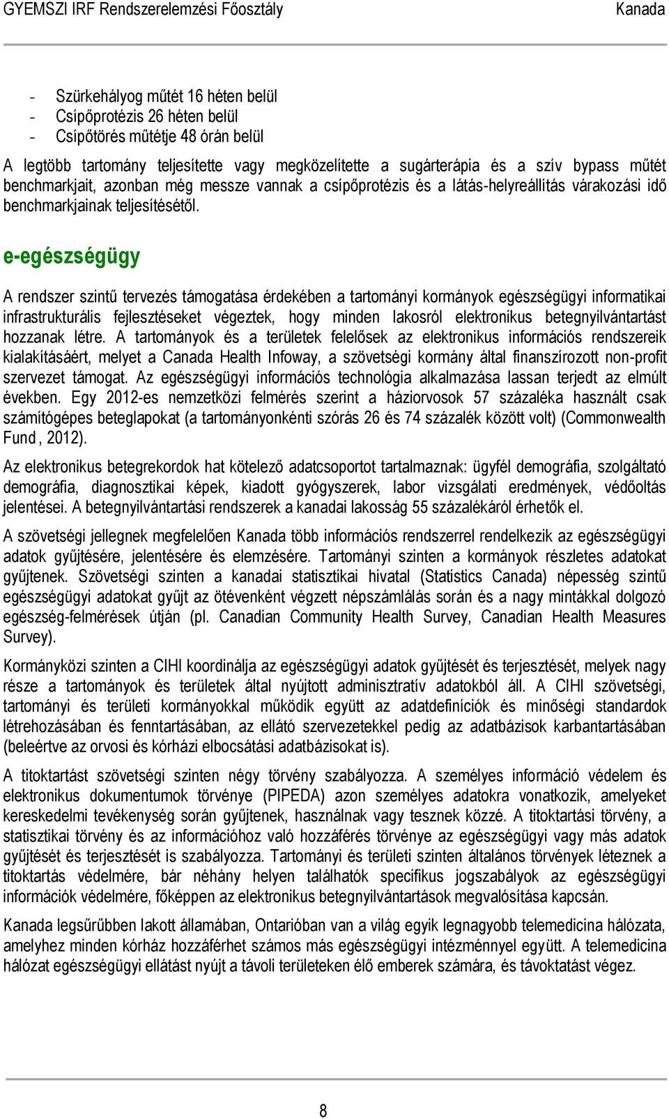 e-egészségügy A rendszer szintű tervezés támogatása érdekében a tartományi kormányok egészségügyi informatikai infrastrukturális fejlesztéseket végeztek, hogy minden lakosról elektronikus