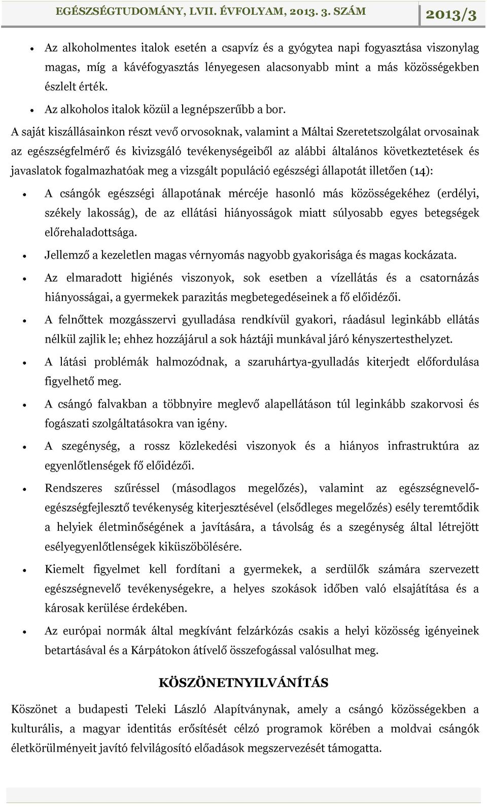 A saját kiszállásainkon részt vevő orvosoknak, valamint a Máltai Szeretetszolgálat orvosainak az egészségfelmérő és kivizsgáló tevékenységeiből az alábbi általános következtetések és javaslatok